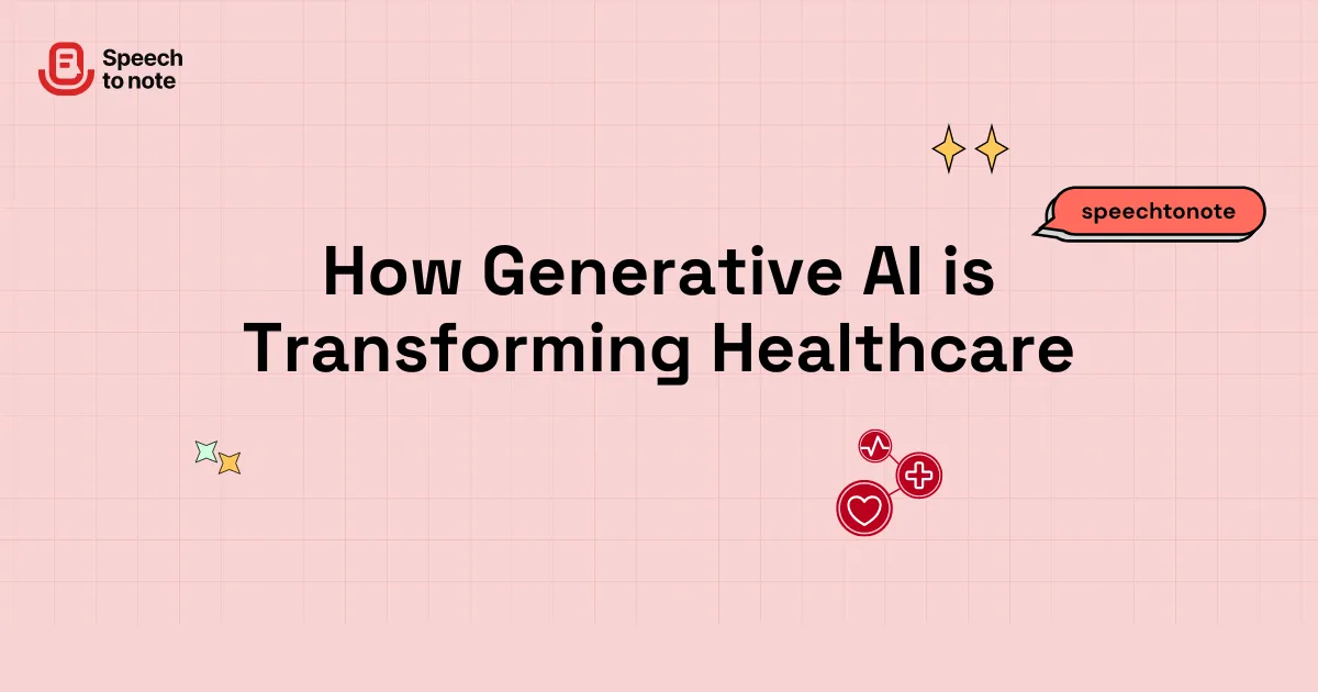 How Generative AI is Transforming Healthcare: Enhancing Doctor-Patient Interactions with Speech to Note Technology