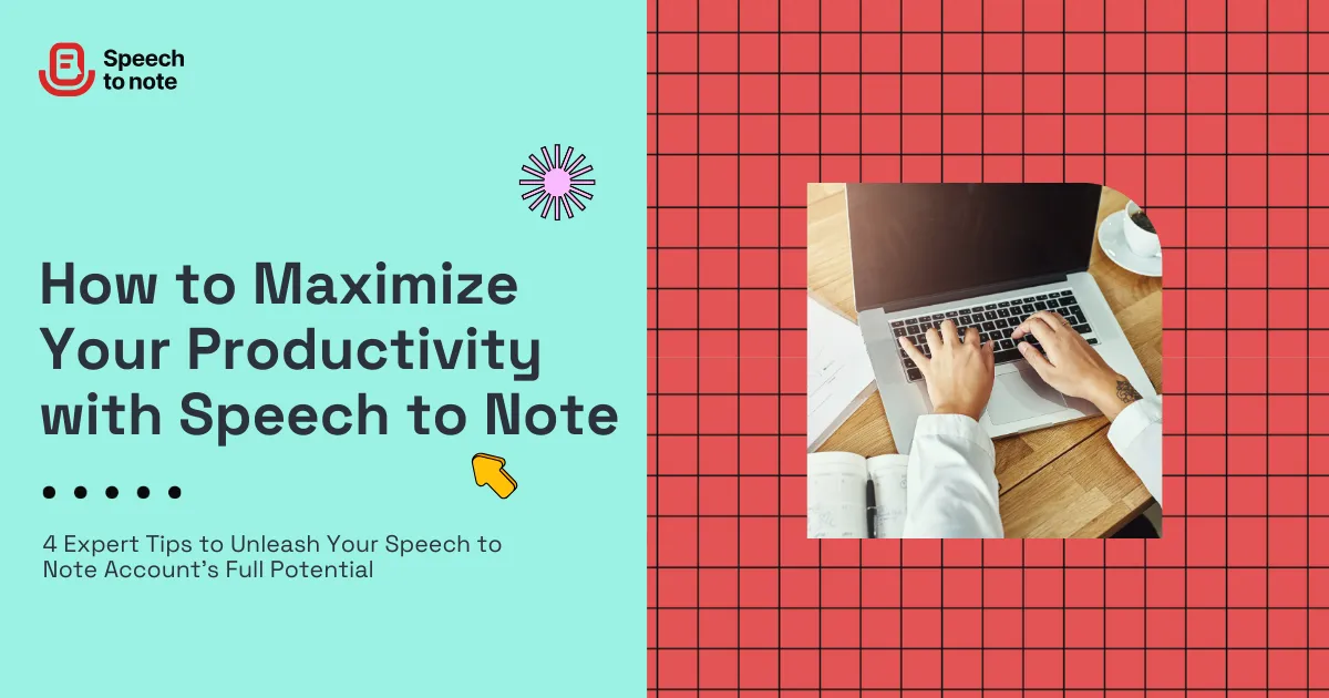 How to Maximize Your Productivity: 4 Expert Tips to Unleash Your Speech to Note Account's Full Potential